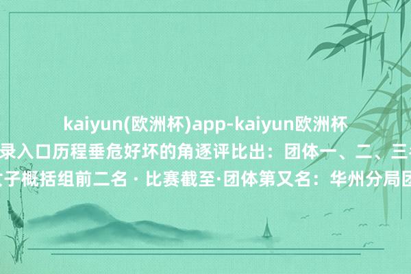 kaiyun(欧洲杯)app-kaiyun欧洲杯app(中国)官方网站-登录入口历程垂危好坏的角逐评比出：团体一、二、三名 须眉概括组前八名 女子概括组前二名 · 比赛截至·团体第又名：华州分局团体第二名：富平县公安局团体第三名：临渭分局须眉概括组前八名：富平县公安局 张凯高新分局 原文彬临渭分局 皆梵骁华州分局 李强韩城市公安局 文贝华州分局 王禹松白水县公安局 王鹏富平县公安局 刘一又女子概括